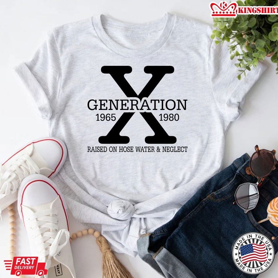 Generation X 1965 1980 Raised On Hose Water & Neglect T-Shirt