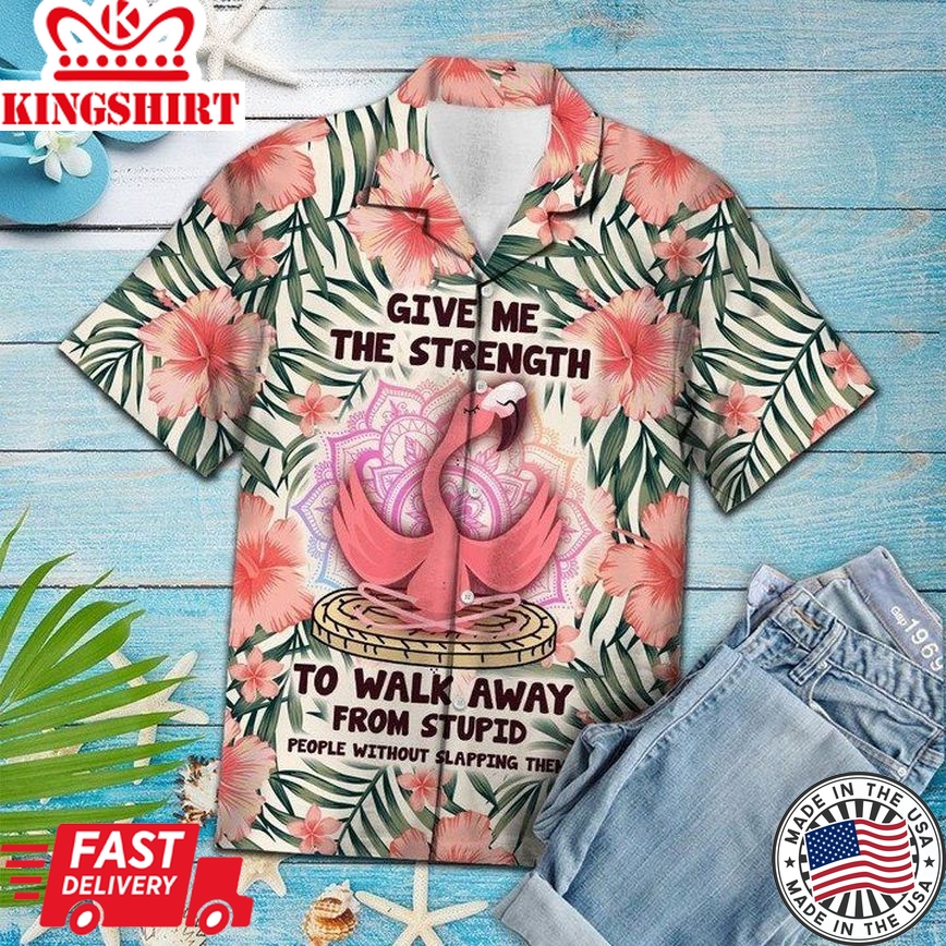 Give Me The Strength To Walk Away From Stupid People Flamingo Hawaiian Shirt