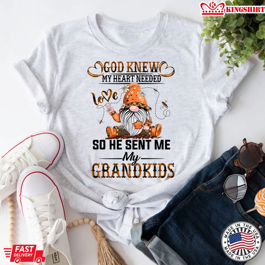 God Knew My Heart Needed Love So He Sent Me My Grandkids Gnome Grandparents T-Shirt