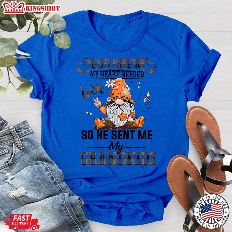 God Knew My Heart Needed Love So He Sent Me My Grandkids Gnome Grandparents T-Shirt