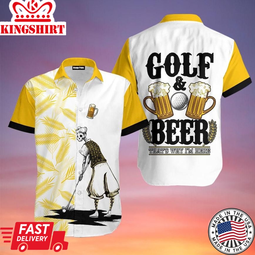 Golf And Beer That's Why I'm Here Trendy Hawaiian Shirt For