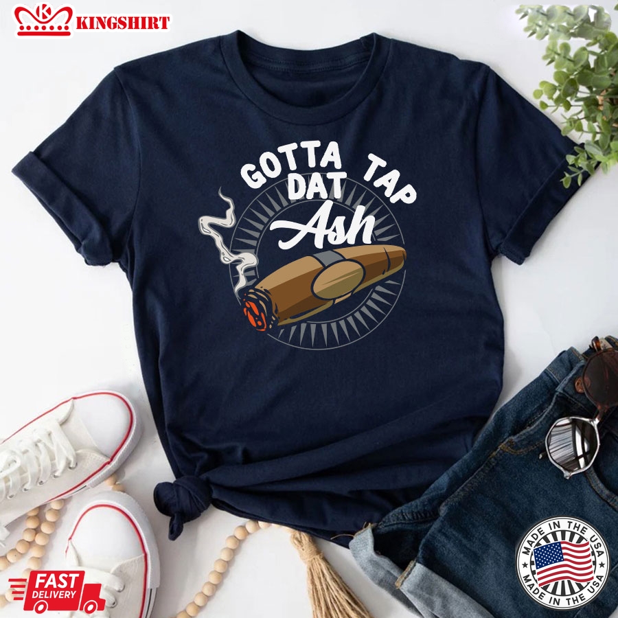 Gotta Tap Dat Ash Cigar Smoke T-Shirt