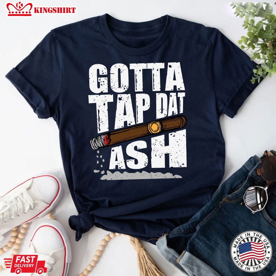 Gotta Tap Dat Ash Cigar T-Shirt