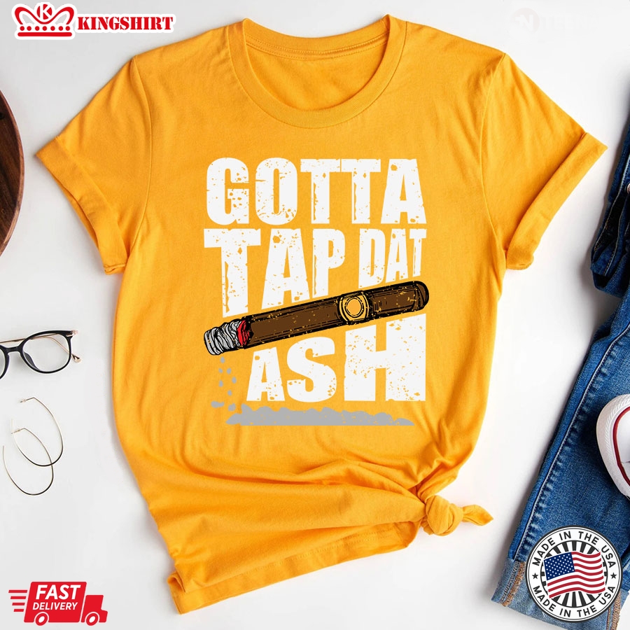 Gotta Tap Dat Ash Cigar T-Shirt