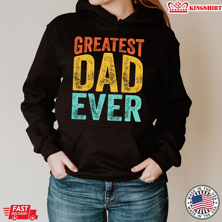 Greatest Dad Ever Father's Day Dad Gift Hoodie