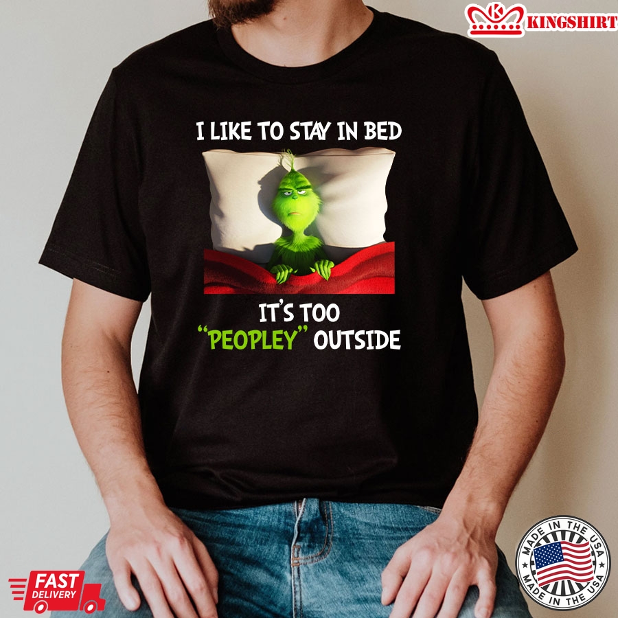 Grinch I Like To Stay In Bed It's Too Peopley Outside T-Shirt