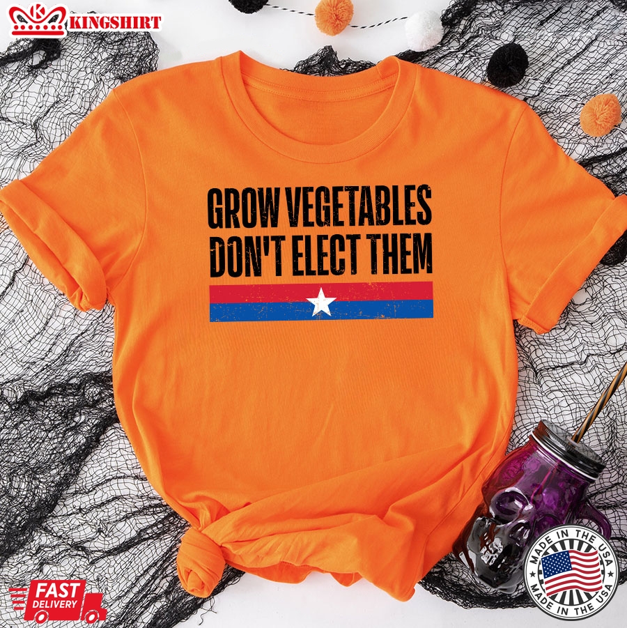 Grow Vegetables Don't Elect Them Funny Election T-Shirt