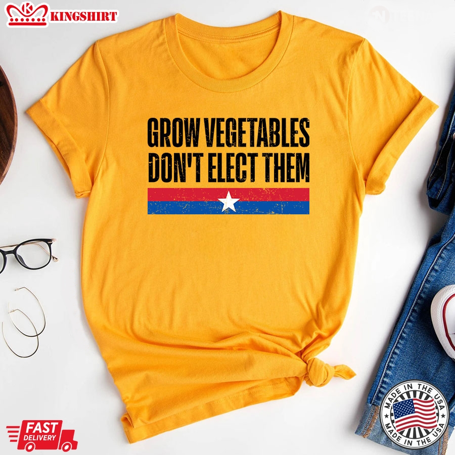 Grow Vegetables Don't Elect Them Funny Election T-Shirt