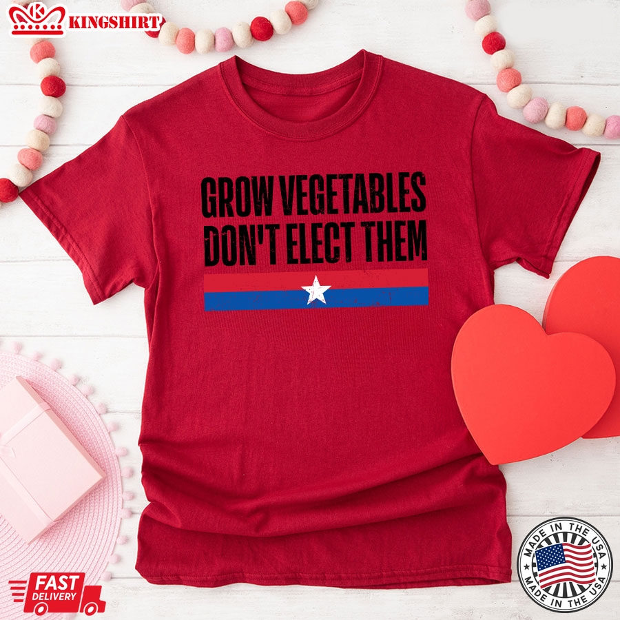 Grow Vegetables Don't Elect Them Funny Election T-Shirt