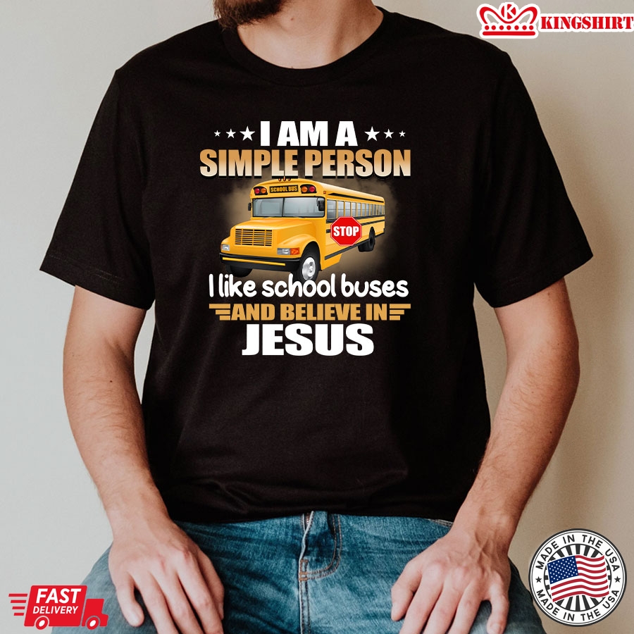 I Am A Simple Person I Like School Buses And Believe In Jesus T-Shirt