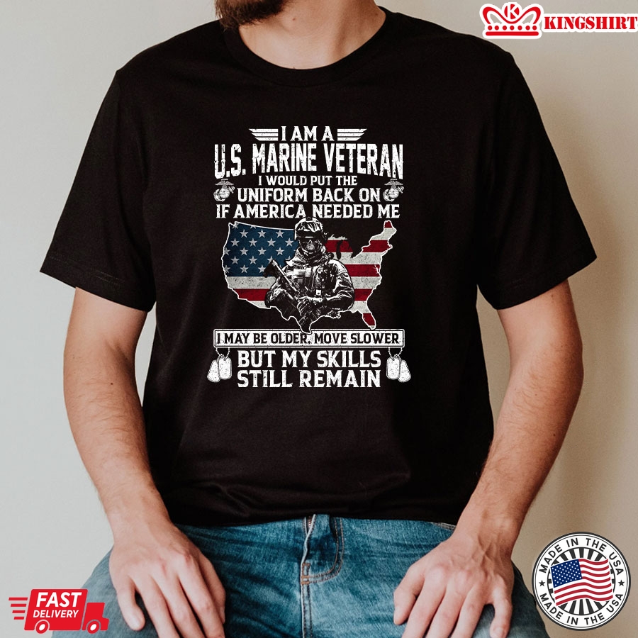 I Am A U.S. Marine Veteran I Would Put The Uniform Back On If America Needed Me T-Shirt