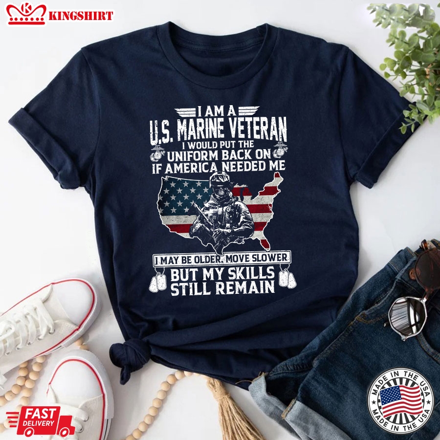 I Am A U.S. Marine Veteran I Would Put The Uniform Back On If America Needed Me T-Shirt