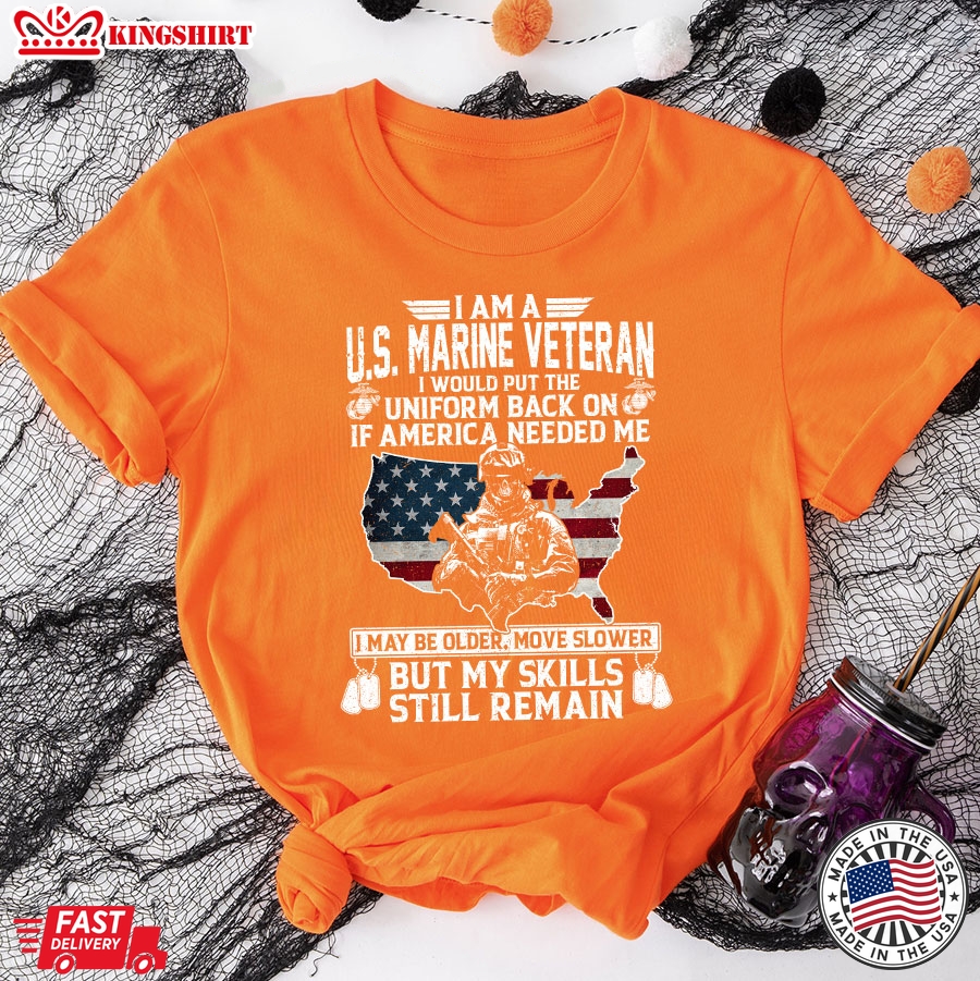 I Am A U.S. Marine Veteran I Would Put The Uniform Back On If America Needed Me T-Shirt