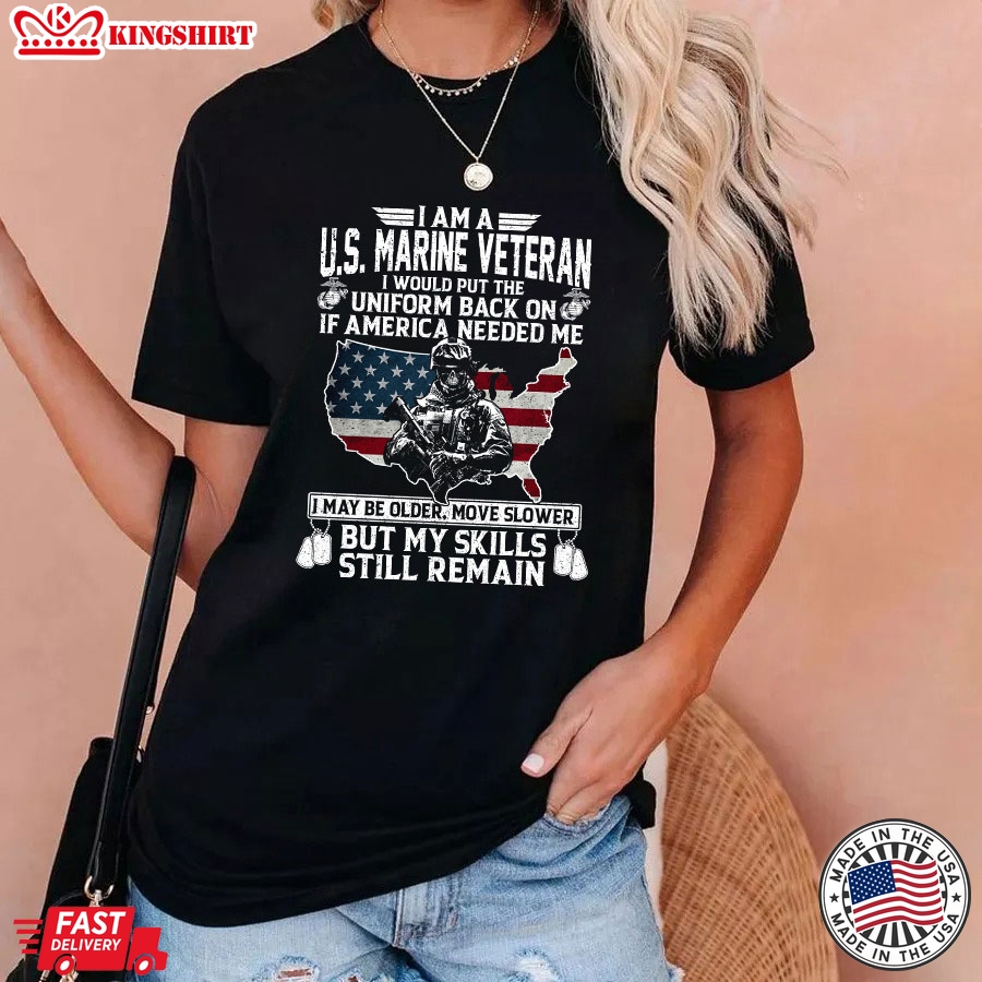 I Am A U.S. Marine Veteran I Would Put The Uniform Back On If America Needed Me T-Shirt