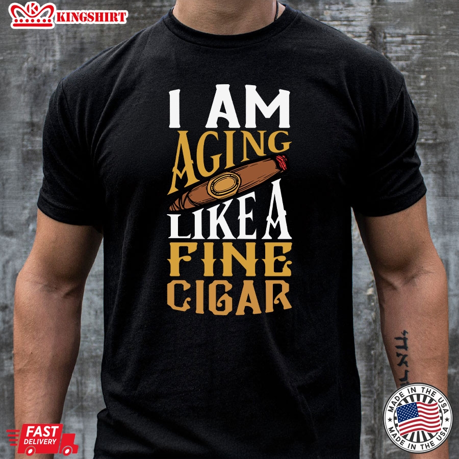 I Am Aging Like A Fine Cigar T-Shirt