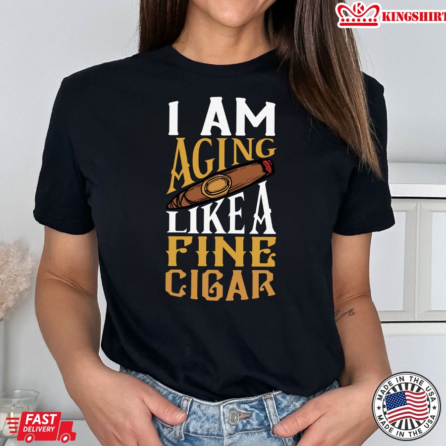 I Am Aging Like A Fine Cigar T-Shirt