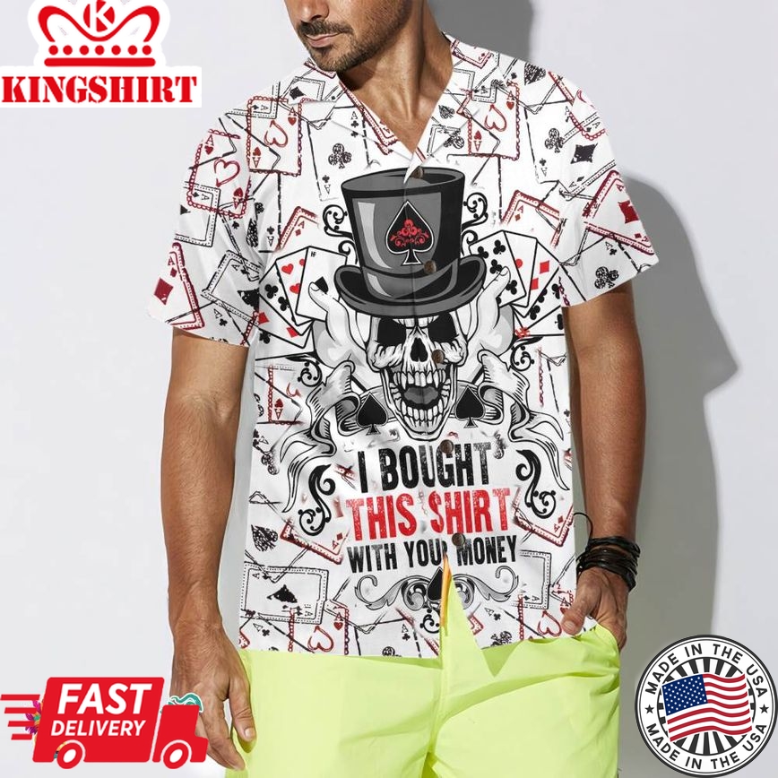 I Bought This Shirt With Your Money Poker Shirt For Men Hawaiian Shirt