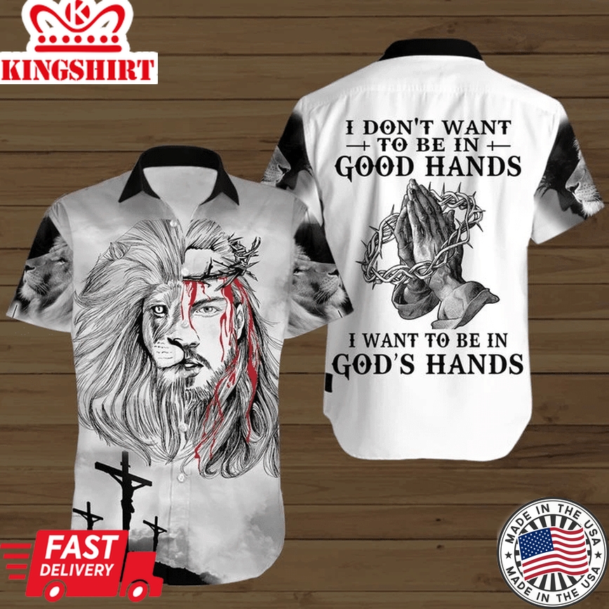 I Don't Want To Be In Good Hands I Want To Be In God's Hands Hawaiian Shirt