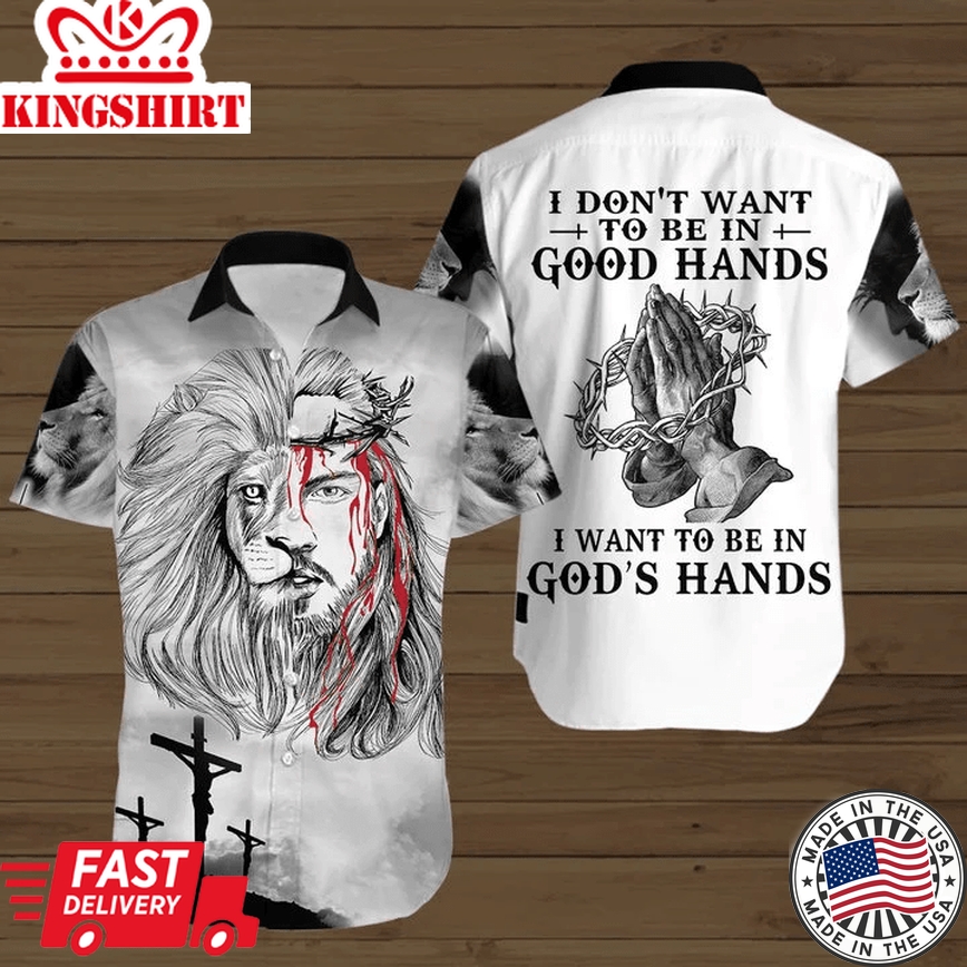 I Don't Want To Be In Good Hands I Want To Be In God's Hands Trendy Hawaiian Shirt