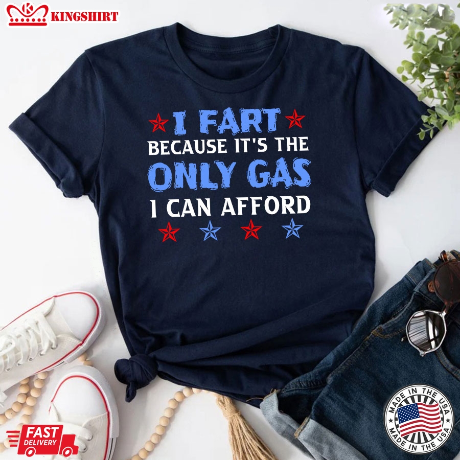 I Fart Because It's The Only Gas I Can Afford T-Shirt