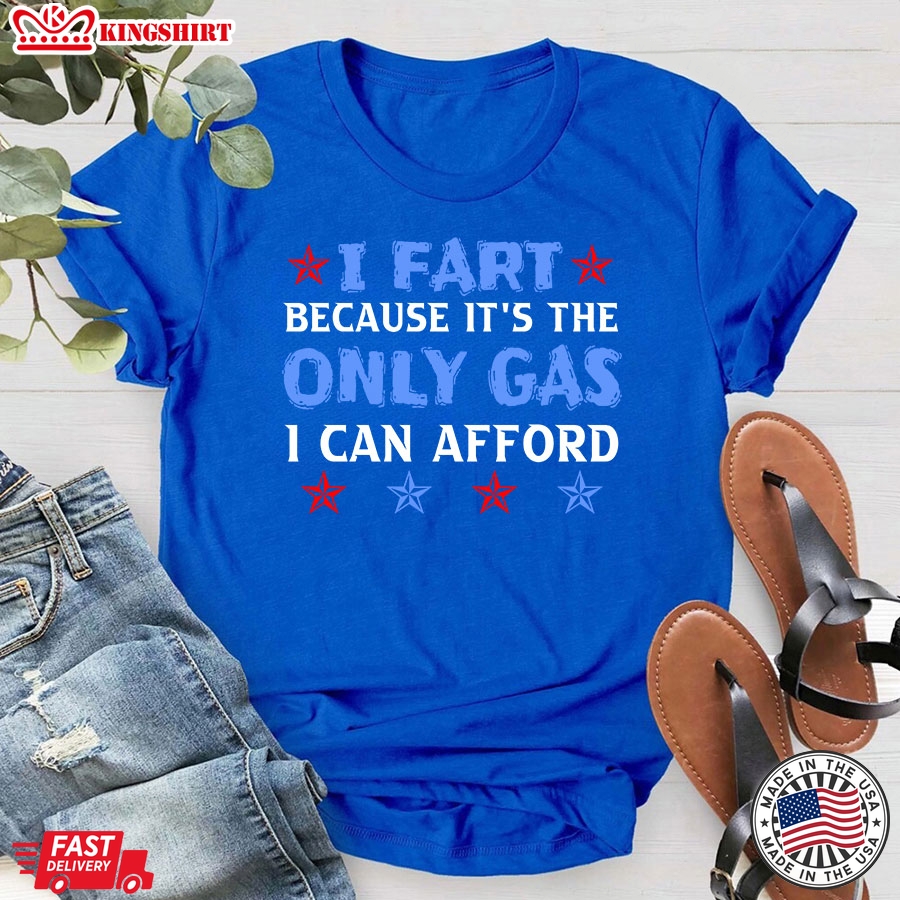 I Fart Because It's The Only Gas I Can Afford T-Shirt