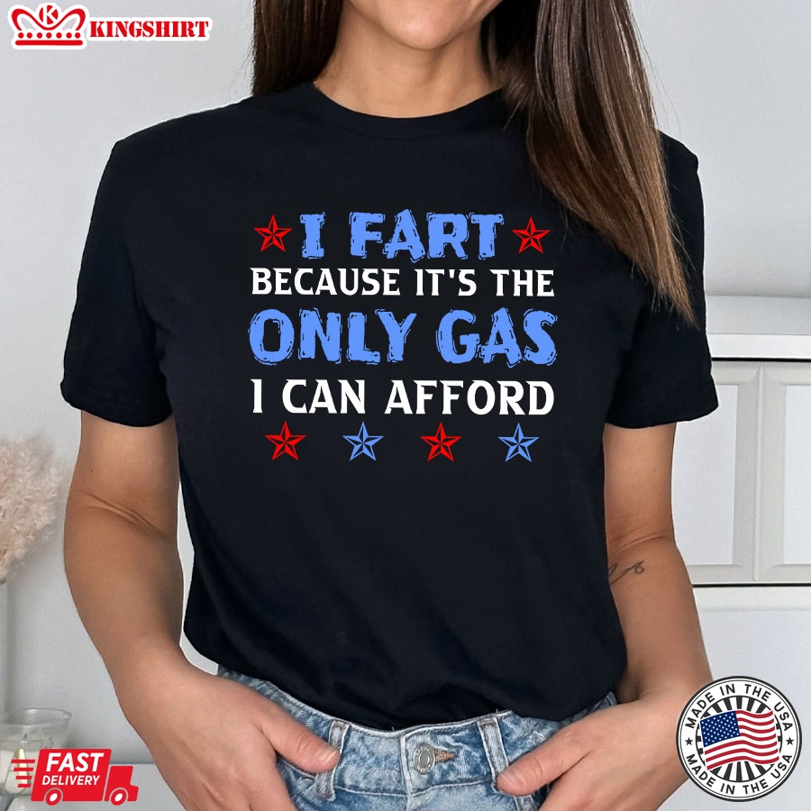 I Fart Because It's The Only Gas I Can Afford T-Shirt