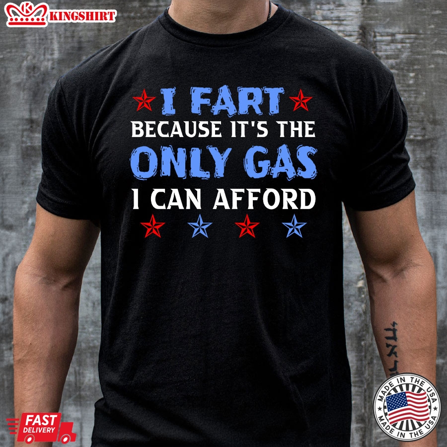 I Fart Because It's The Only Gas I Can Afford T-Shirt