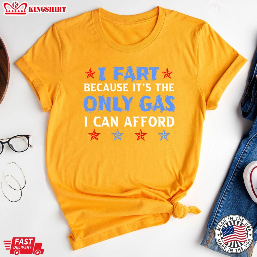 I Fart Because It's The Only Gas I Can Afford T-Shirt