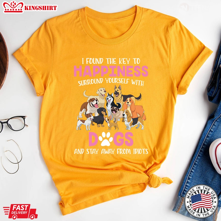 I Found The Key To Happiness Surround Yourself With Dogs And Stay Away From Idiots T-Shirt