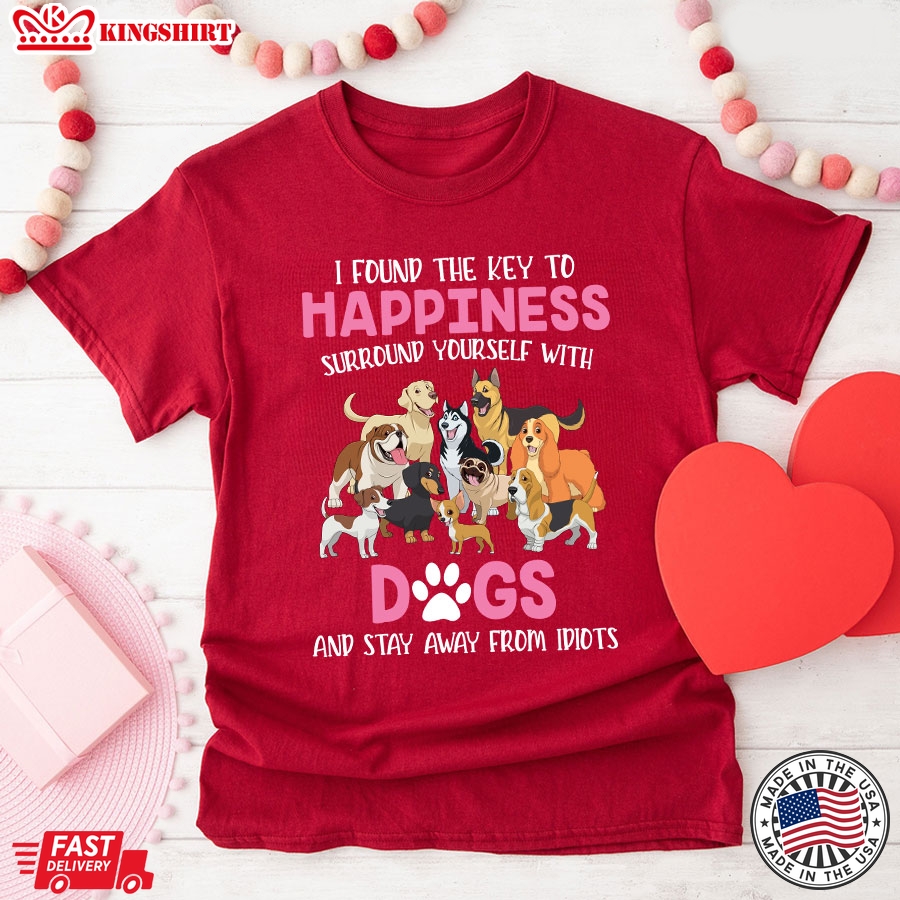 I Found The Key To Happiness Surround Yourself With Dogs And Stay Away From Idiots T-Shirt