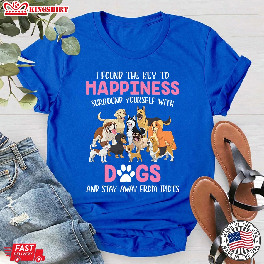 I Found The Key To Happiness Surround Yourself With Dogs And Stay Away From Idiots T-Shirt