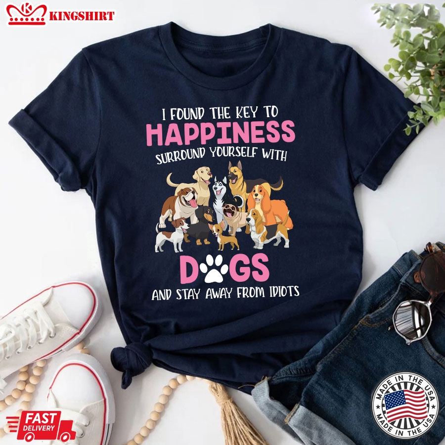 I Found The Key To Happiness Surround Yourself With Dogs And Stay Away From Idiots T-Shirt