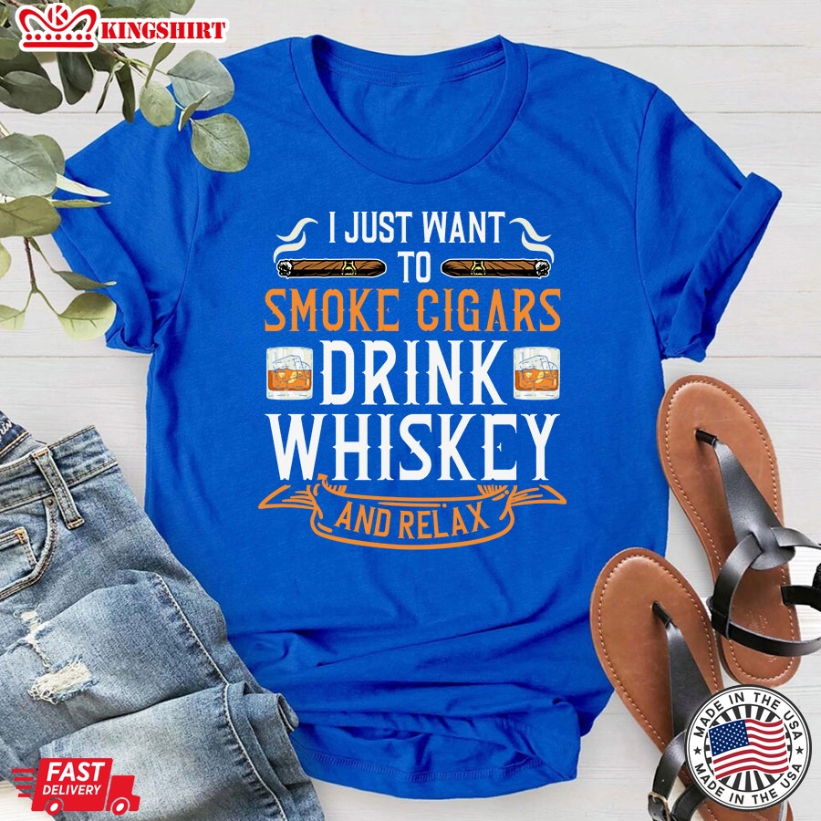 I Just Want To Smoke Cigars Drink Whiskey And Relax T-Shirt