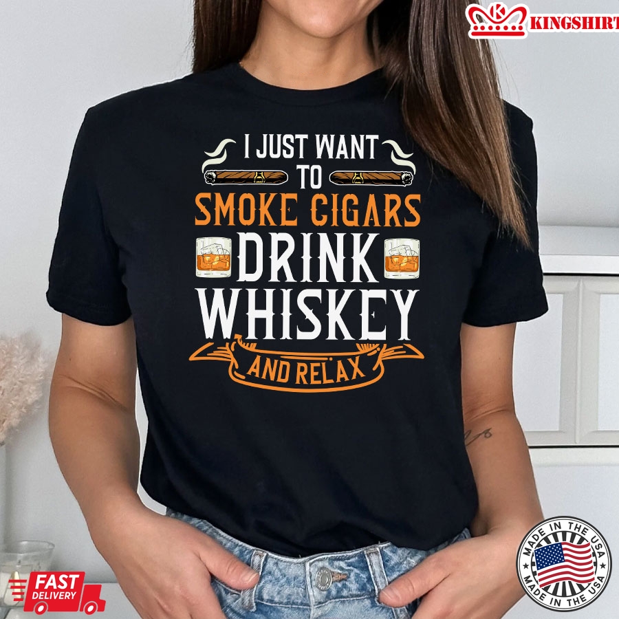 I Just Want To Smoke Cigars Drink Whiskey And Relax T-Shirt