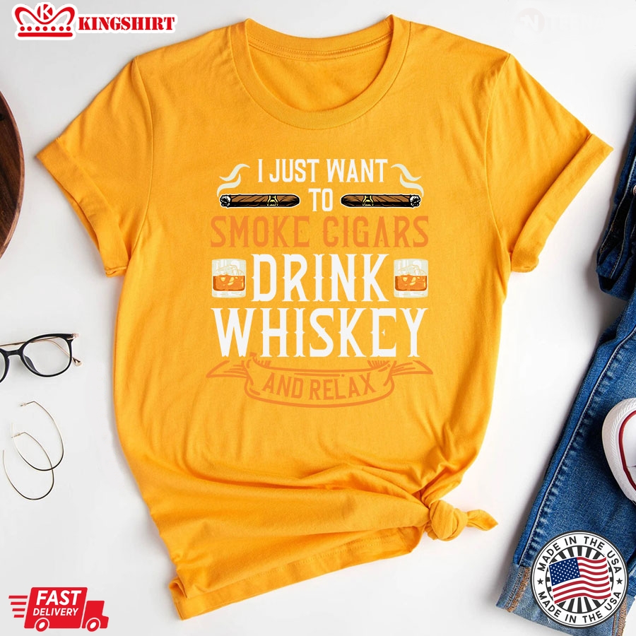 I Just Want To Smoke Cigars Drink Whiskey And Relax T-Shirt