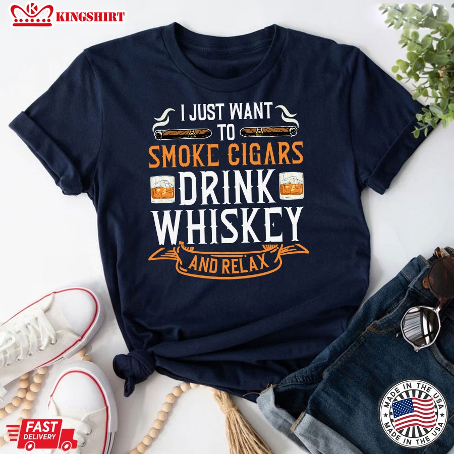 I Just Want To Smoke Cigars Drink Whiskey And Relax T-Shirt