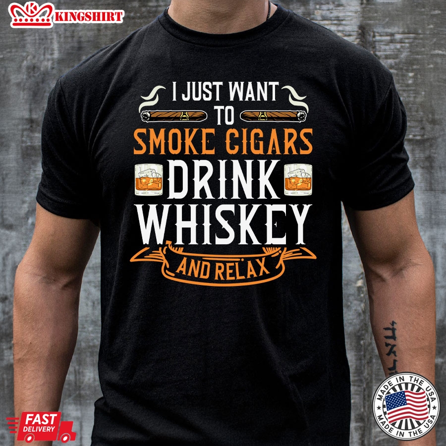 I Just Want To Smoke Cigars Drink Whiskey And Relax T-Shirt