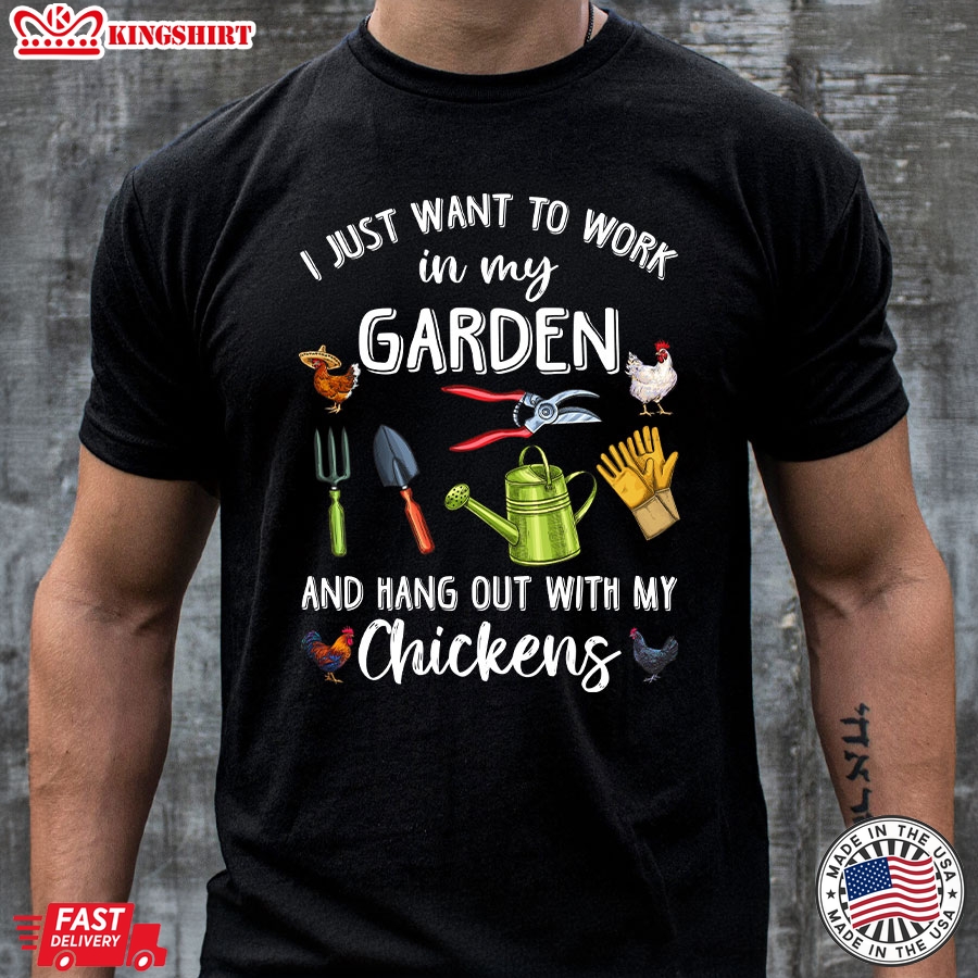 I Just Want To Work In My Garden And Hang Out With My Chickens T-Shirt - Unisex Tee