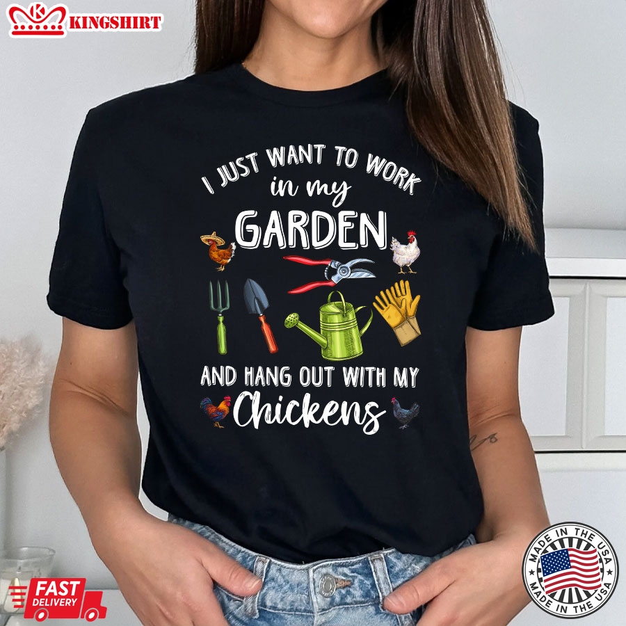 I Just Want To Work In My Garden And Hang Out With My Chickens T-Shirt - Unisex Tee