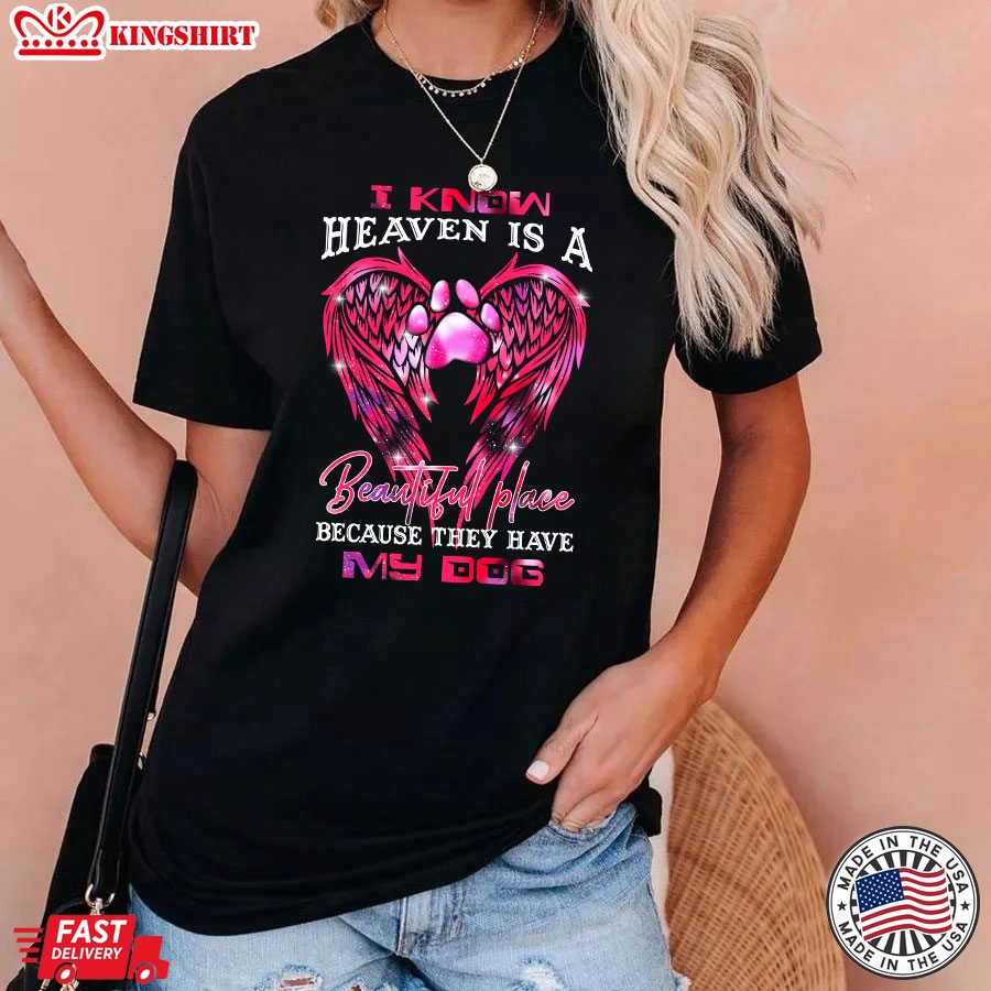 I Know Heaven Is A Beautiful Place Because They Have My Dog T-Shirt