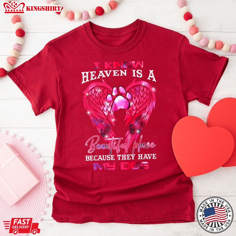 I Know Heaven Is A Beautiful Place Because They Have My Dog T-Shirt