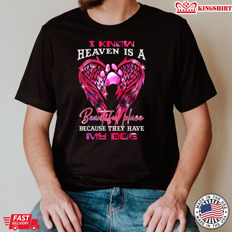 I Know Heaven Is A Beautiful Place Because They Have My Dog T-Shirt