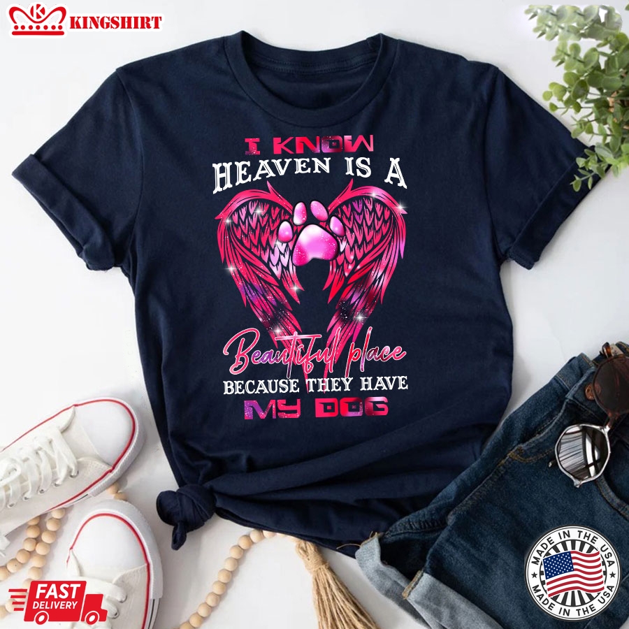 I Know Heaven Is A Beautiful Place Because They Have My Dog T-Shirt