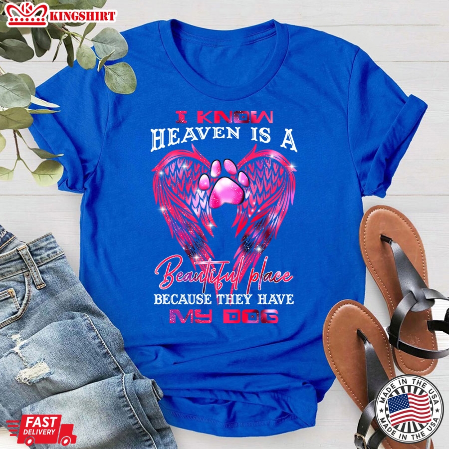 I Know Heaven Is A Beautiful Place Because They Have My Dog T-Shirt