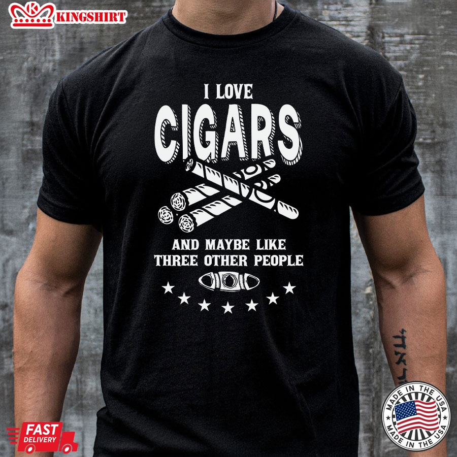 I Love Cigars And Maybe Like Three Other People T-Shirt