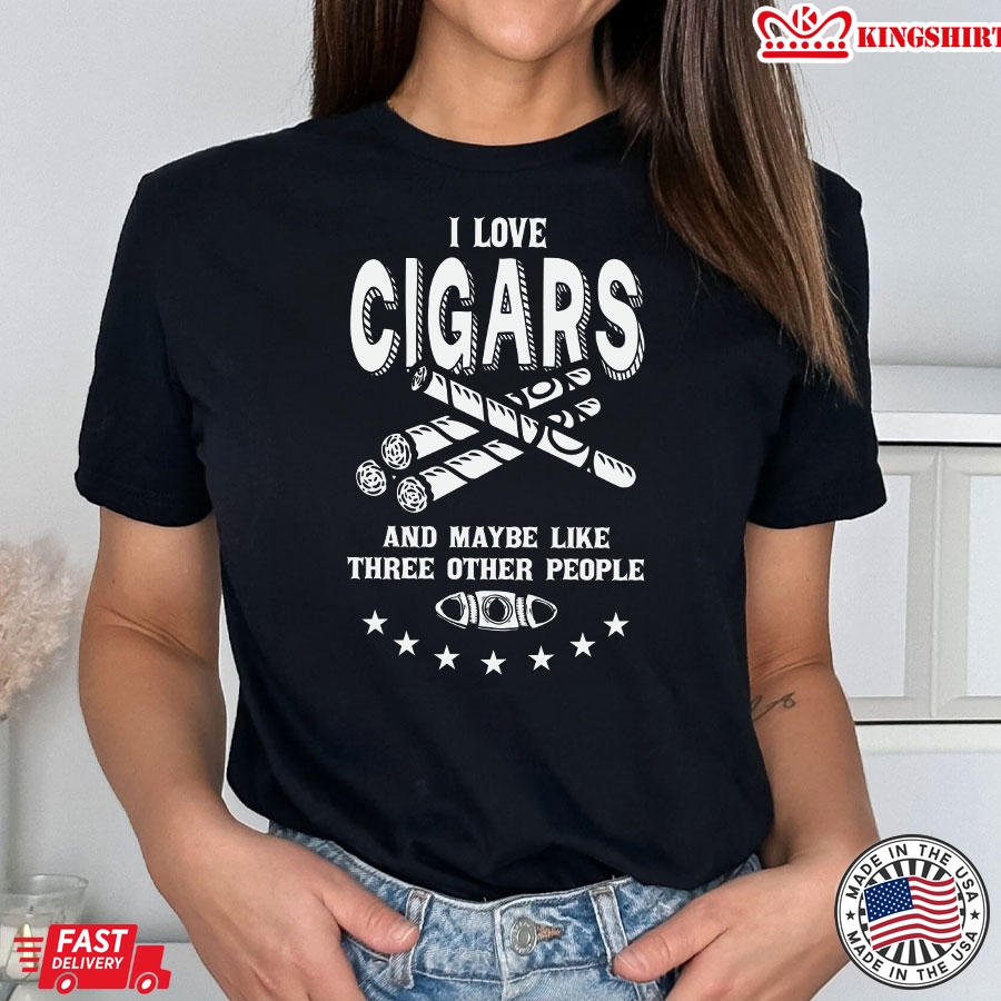 I Love Cigars And Maybe Like Three Other People T-Shirt