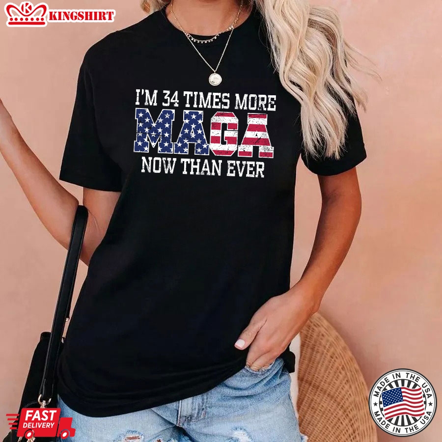 I'm 34 Times More MAGA Now Than Ever President 2024 Trump Supporter T-Shirt