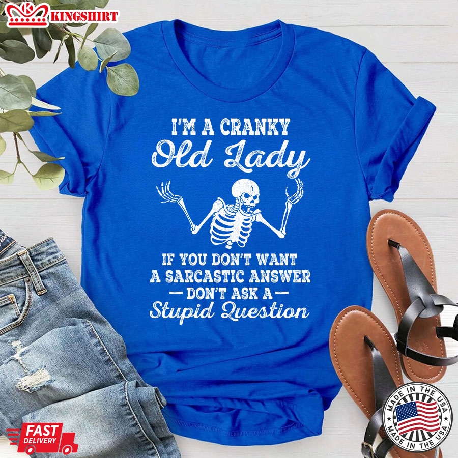 I'm A Cranky Old Lady If You Don't Want A Sarcastic Answer Don't Ask A Stupid Question Skeleton T-Shirt