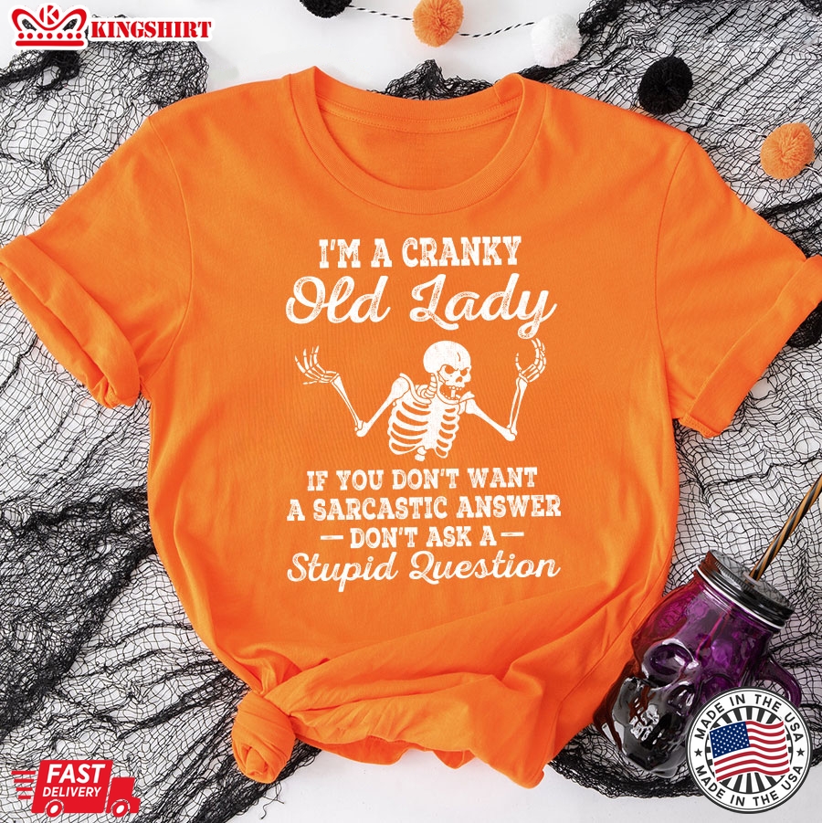 I'm A Cranky Old Lady If You Don't Want A Sarcastic Answer Don't Ask A Stupid Question Skeleton T-Shirt