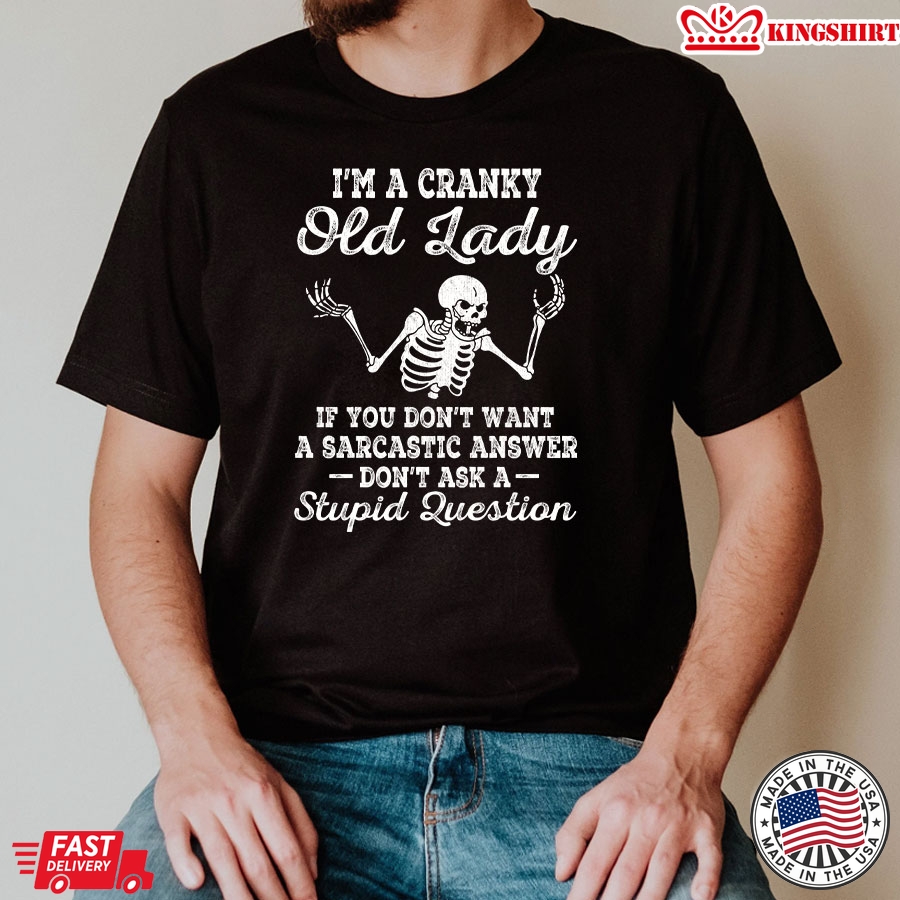 I'm A Cranky Old Lady If You Don't Want A Sarcastic Answer Don't Ask A Stupid Question Skeleton T-Shirt